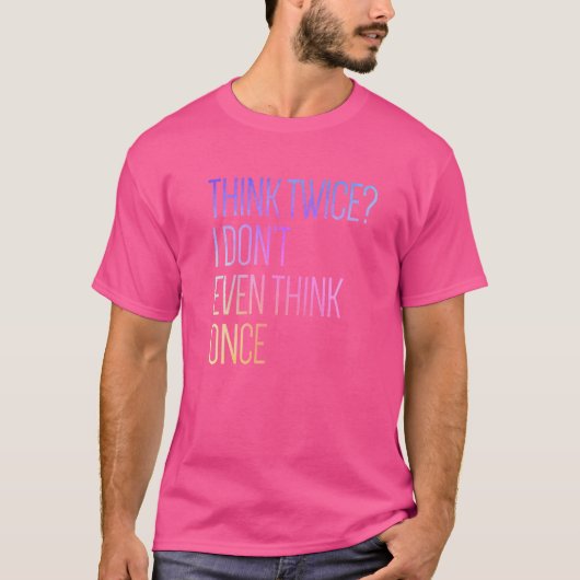 T-shirt Je ne pense même pas une fois. (Devant)