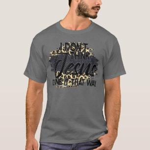 T-shirt Je ne pense pas que Jésus l'ait fait ainsi Leopard