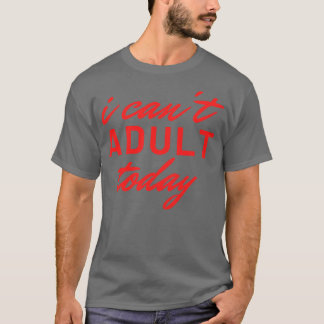 T-shirt Je Ne Peux Pas Adulte Aujourd'Hui 25