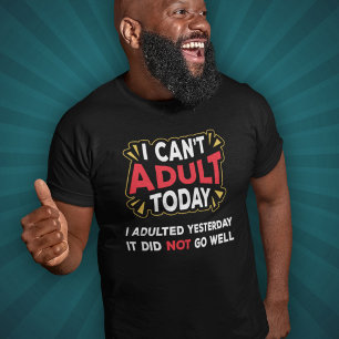 T-shirt Je ne peux pas Adulte aujourd'hui - J'ai Adulté hi
