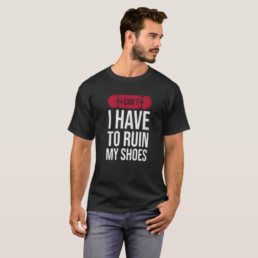 T-shirt Je ne peux pas avoir à ruiner mes chaussures pour (Devant entier)