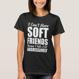 T-shirt Je ne peux pas avoir d'amis mous parce que je parl