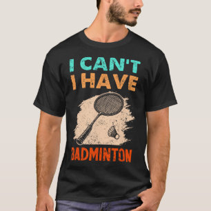 T-shirt Je ne peux pas avoir de navette de raquette de bad