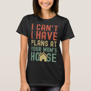 T-shirt Je ne peux pas avoir de plans à la maison de ta mè