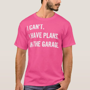 T-shirt Je Ne Peux Pas Avoir De Plans Dans Le Garage