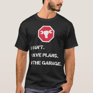 T-shirt Je ne peux pas avoir de plans dans le garage