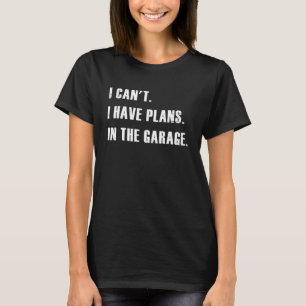 T-shirt Je ne peux pas avoir de plans dans le garage