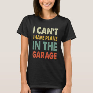 T-shirt Je ne peux pas avoir de plans dans le garage