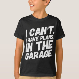 T-shirt Je Ne Peux Pas Avoir De Plans Dans Le Garage
