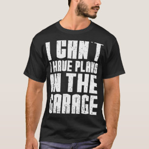 T-shirt Je ne peux pas avoir de plans dans le Garage Car M