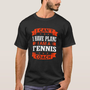 T-shirt Je ne peux pas avoir de plans Tennis Coach Tennis 