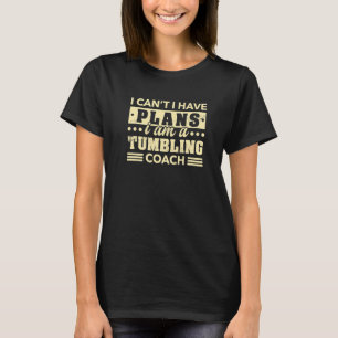 T-shirt Je ne peux pas avoir de plans Tumbling Coach Floor