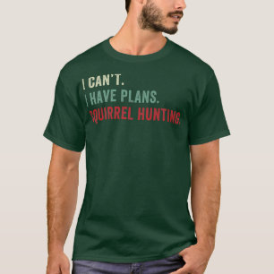 T-shirt Je ne peux pas avoir des plans Chasse d'écureuil d