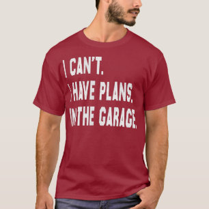 T-shirt Je ne peux pas avoir des plans dans le garage dies