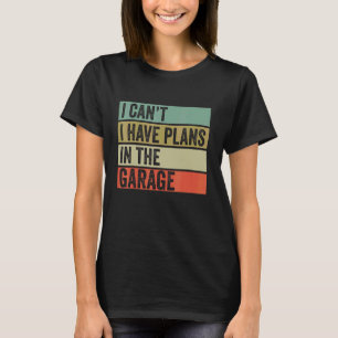 T-shirt Je Ne Peux Pas Avoir Des Plans Dans Le Garage Méca