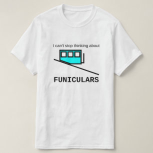T-shirt Je ne peux pas cesser de penser aux funiculaires