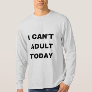 T-shirt Je ne peux pas être adulte aujourd'hui
