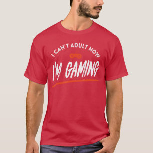 T-shirt Je ne peux pas être adulte maintenant, je joue à d