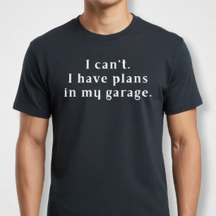 T-shirt Je ne peux pas. J'ai des projets dans mon garage.