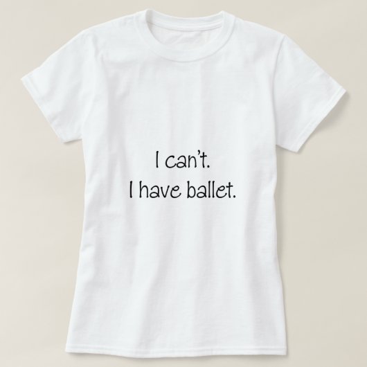 T-shirt Je ne peux pas. J'ai le ballet (Design devant)