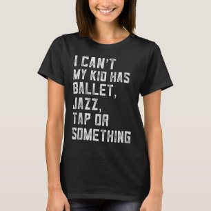T-shirt Je ne peux pas Ma fille a danse claquettes jazz ba