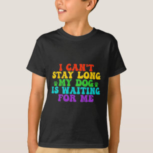 T-shirt Je ne peux pas rester longtemps mon chien m'attend
