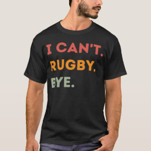 T-shirt Je ne peux pas rugby Bye Funny Rugby Citation Homm