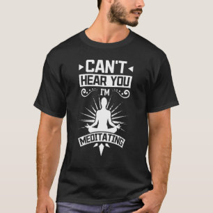 T-shirt Je ne peux pas t'entendre méditer