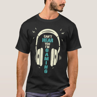 T-shirt Je ne peux pas vous entendre Je suis Joueur de Jeu