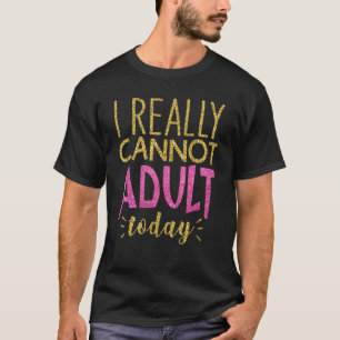T-shirt Je Ne Peux Vraiment Pas Adulte Aujourd'Hui Drôle D