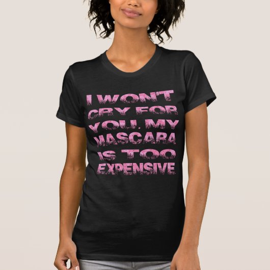 T-SHIRT JE NE PLEURERAI PAS POUR VOUS, MON MASCARA EST (Devant)