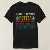 T-shirt Je Ne Potter Toujours Potter Funny Pottery Céramiq (Design devant)