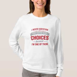 T-shirt Je ne remets jamais en question vos choix parce qu