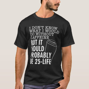T-shirt Je ne sais pas ce que je ferais sans caféine