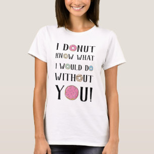 T-shirt Je ne sais pas ce que je ferais sans toi !