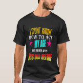T-shirt Je ne sais pas comment agir mon âge (Devant)