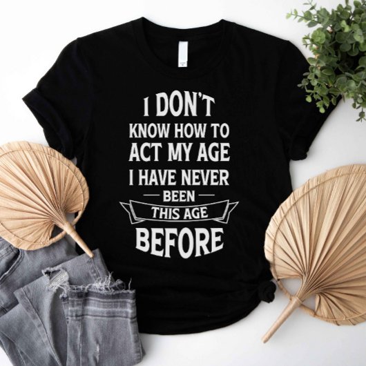 T-shirt Je ne sais pas comment agir mon âge