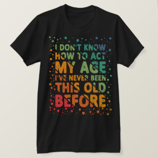 T-shirt Je ne sais pas comment agir mon âge Amusant grand-