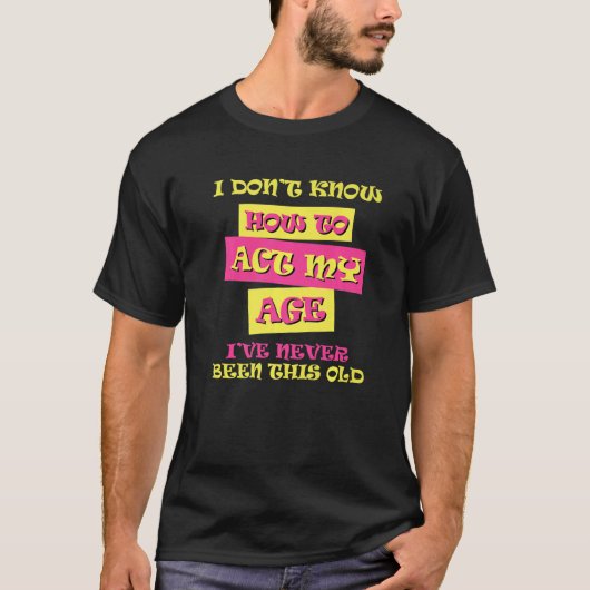 T-shirt Je Ne Sais Pas Comment Agir Mon Âge Anniversaire D (Devant)