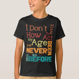 T-shirt Je ne sais pas comment agir mon âge drôle Annivers