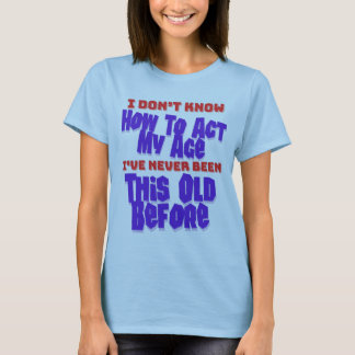 T-shirt Je ne sais pas comment agir mon âge Humour d'anniv