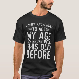 T-shirt Je ne sais pas comment agir mon âge - Je n'ai jama