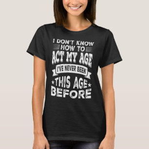 T-shirt Je Ne Sais Pas Comment Agir Mon Âge Personnes Âgée