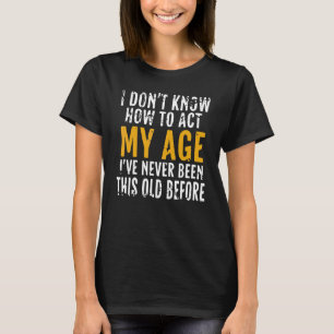 T-shirt Je ne sais pas comment agir mon âge personnes âgée
