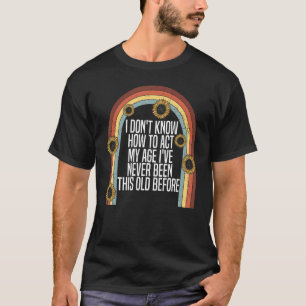 T-shirt Je Ne Sais Pas Comment Agir Mon Âge Personnes Âgée