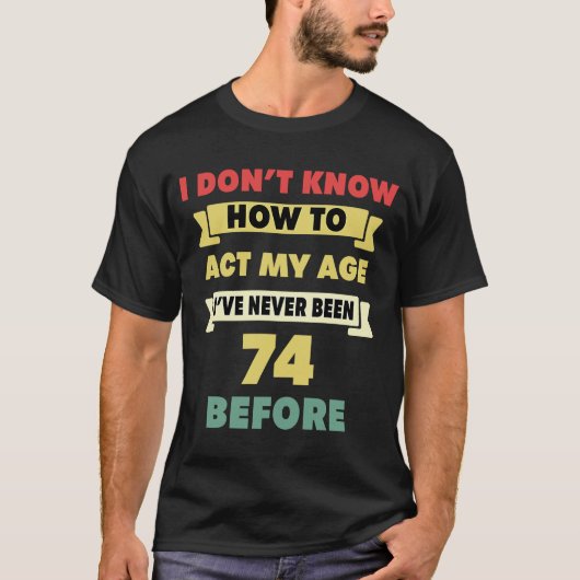 T-shirt Je ne sais pas comment agir mon âge Sarcastique 74 (Devant)