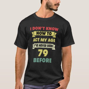 T-shirt Je ne sais pas comment agir mon âge Sarcastique 79
