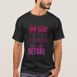 T-shirt Je ne sais pas comment agir selon mon âge Humorist