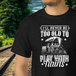 T-shirt Je ne serai jamais trop vieux pour jouer avec le t<br><div class="desc">N'importe quel passionné de train à vapeur aimera ce design - Voir mon magasin pour beaucoup plus de cadeaux de train à vapeur.</div>