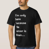 T-shirt Je ne suis ici que parce que le serveur est en pan (Devant)